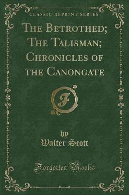 Book cover for The Betrothed; The Talisman; Chronicles of the Canongate (Classic Reprint)