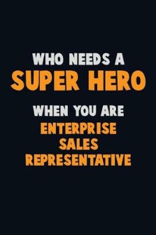 Cover of Who Need A SUPER HERO, When You Are Enterprise Sales Representative