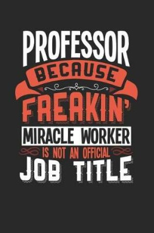 Cover of Professor Because Freakin' Miracle Worker Is Not an Official Job Title