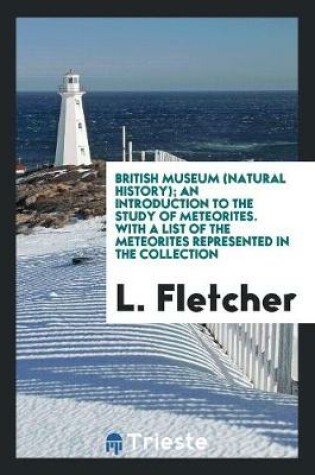 Cover of British Museum (Natural History); An Introduction to the Study of Meteorites. with a List of the Meteorites Represented in the Collection