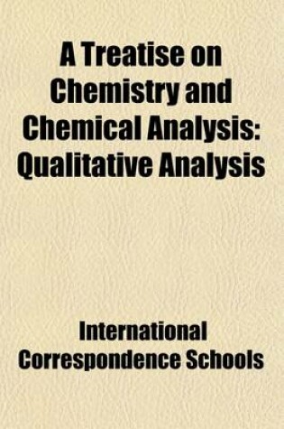 Cover of A Treatise on Chemistry and Chemical Analysis Volume 3; Qualitative Analysis
