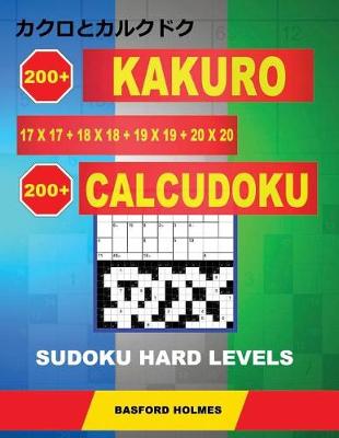 Book cover for 200 Kakuro 17x17 + 18x18 + 19x19 + 20x20 + 200 Calcudoku Sudoku Hard levels