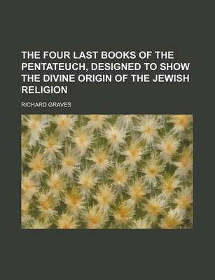 Book cover for The Four Last Books of the Pentateuch, Designed to Show the Divine Origin of the Jewish Religion