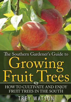 Book cover for The Southern Gardener's Guide to Growing Fruit Trees in The South