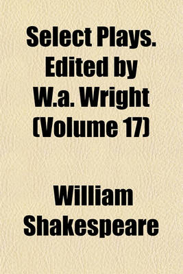 Book cover for Select Plays. Edited by W.A. Wright (Volume 17)