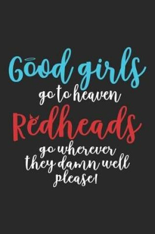 Cover of Good Girls Go To Heaven Redheads Go Wherever They Damn Well Please!