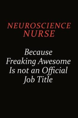 Book cover for neuroscience nurse Because Freaking Awesome Is Not An Official Job Title