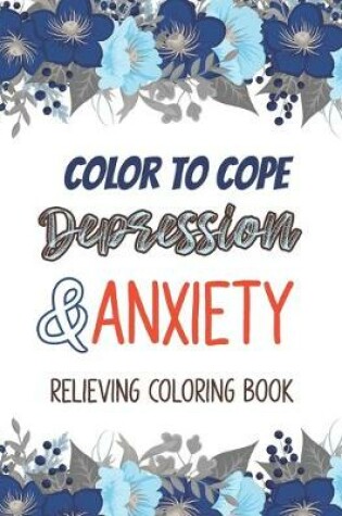Cover of Color to cope Depression & Anxiety Relieving Coloring Book
