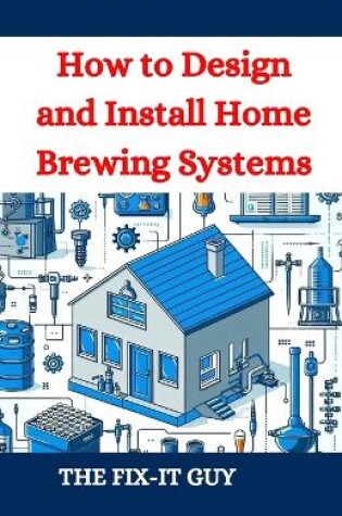 Cover of How to Design and Install Home Brewing Systems