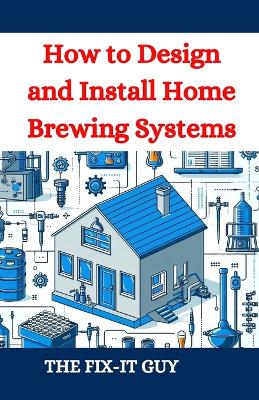 Book cover for How to Design and Install Home Brewing Systems