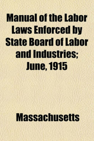 Cover of Manual of the Labor Laws Enforced by State Board of Labor and Industries; June, 1915