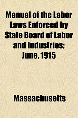 Book cover for Manual of the Labor Laws Enforced by State Board of Labor and Industries; June, 1915