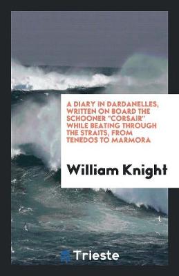Book cover for A Diary in Dardanelles, Written on Board the Schooner Corsair While Beating Through the Straits, from Tenedos to Marmora