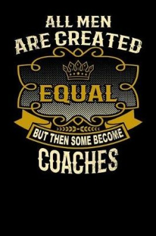 Cover of All Men Are Created Equal But Then Some Become Coaches