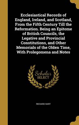 Book cover for Ecclesiastical Records of England, Ireland, and Scotland, from the Fifth Century Till the Reformation. Being an Epitome of British Councils, the Legative and Provincial Constitutions, and Other Memorials of the Olden Time, with Prolegomena and Notes