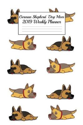 Book cover for German Shepherd Dog Mom 2019 Weekly Planner