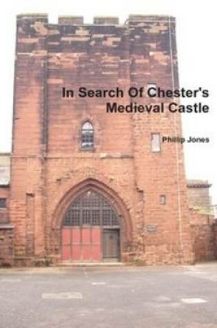 Cover of In Search of Chester's Medieval Castle