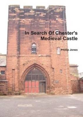 Book cover for In Search of Chester's Medieval Castle