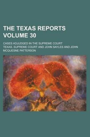 Cover of The Texas Reports; Cases Adjudged in the Supreme Court Volume 30