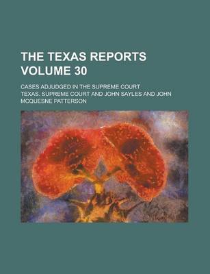 Book cover for The Texas Reports; Cases Adjudged in the Supreme Court Volume 30