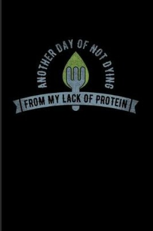 Cover of Another Day Of Not Dying From My Lack Of Protein