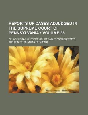 Book cover for Reports of Cases Adjudged in the Supreme Court of Pennsylvania (Volume 38 )