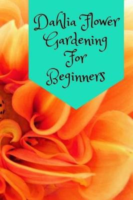 Book cover for Dahlia Flower Gardening For Beginners