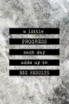 Book cover for A Little Progress Each Day Adds Up to Big Results