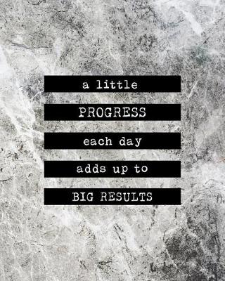 Book cover for A Little Progress Each Day Adds Up to Big Results