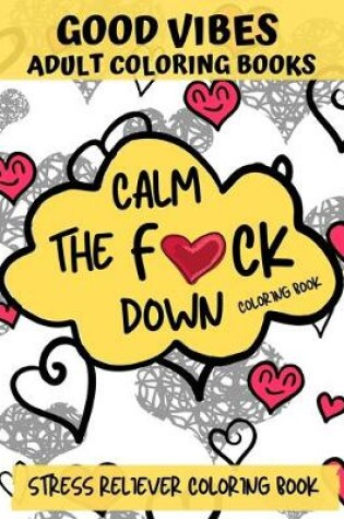 Cover of CALM THE F*CK DOWN, Good Vibes Adult Coloring Book