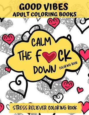 Book cover for CALM THE F*CK DOWN, Good Vibes Adult Coloring Book