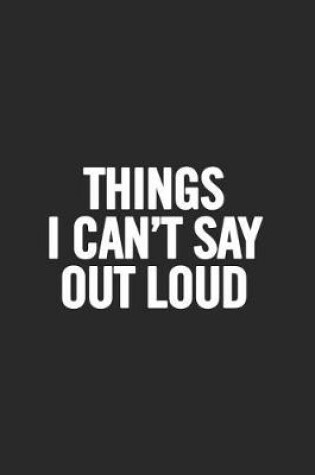 Cover of Things I Can't Say Out Loud