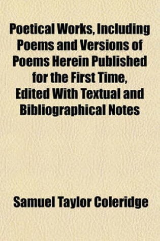 Cover of Poetical Works, Including Poems and Versions of Poems Herein Published for the First Time, Edited with Textual and Bibliographical Notes