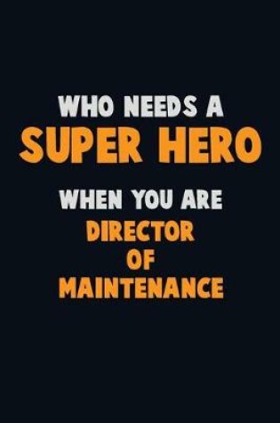 Cover of Who Need A SUPER HERO, When You Are Director of Maintenance