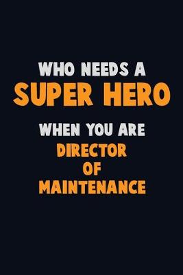 Book cover for Who Need A SUPER HERO, When You Are Director of Maintenance