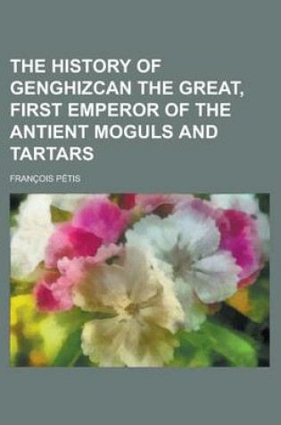 Cover of The History of Genghizcan the Great, First Emperor of the Antient Moguls and Tartars