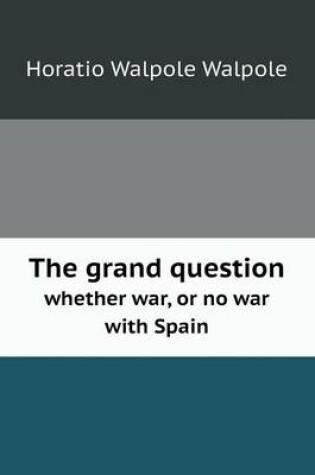 Cover of The grand question whether war, or no war with Spain