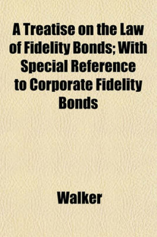 Cover of A Treatise on the Law of Fidelity Bonds; With Special Reference to Corporate Fidelity Bonds