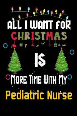 Book cover for All I want for Christmas is more time with my Pediatric Nurse