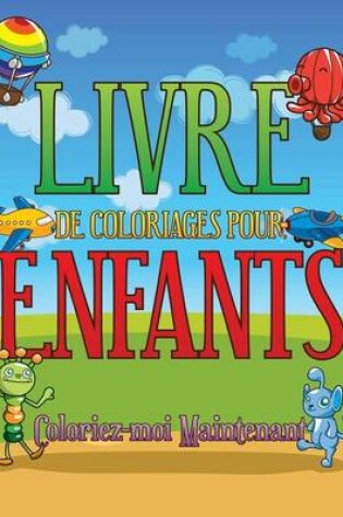 Cover of Livre de Coloriages Pour Enfants Coloriez-Moi Maintenant