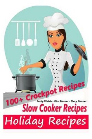 Cover of Slow Cooker Recipes - Holiday Recipes - 100+ Crockpot Recipes