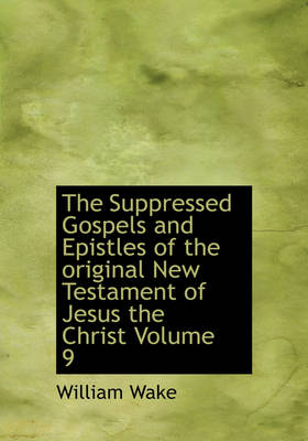 Book cover for The Suppressed Gospels and Epistles of the Original New Testament of Jesus the Christ Volume 9