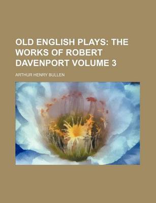 Book cover for Old English Plays Volume 3; The Works of Robert Davenport