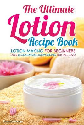 Book cover for The Ultimate Lotion Recipe Book - Lotion Making for Beginners