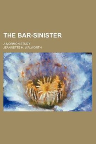 Cover of The Bar-Sinister; A Mormon Study