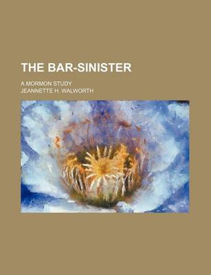 Book cover for The Bar-Sinister; A Mormon Study