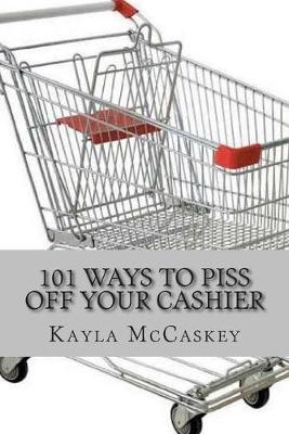 Cover of 101 Ways to Piss Off Your Cashier