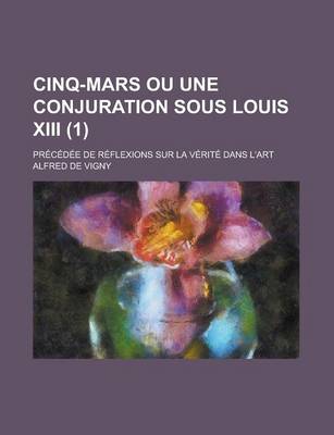 Book cover for Cinq-Mars Ou Une Conjuration Sous Louis XIII; Precedee de Reflexions Sur La Verite Dans L'Art (1)