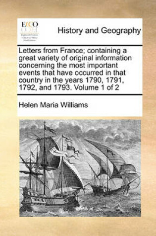 Cover of Letters from France; Containing a Great Variety of Original Information Concerning the Most Important Events That Have Occurred in That Country in the Years 1790, 1791, 1792, and 1793. Volume 1 of 2