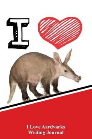 Cover of I Love Aardvarks Writing Journal